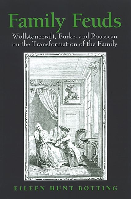 Family Feuds: Wollstonecraft, Burke and Rousseau on the Transformation of the Family