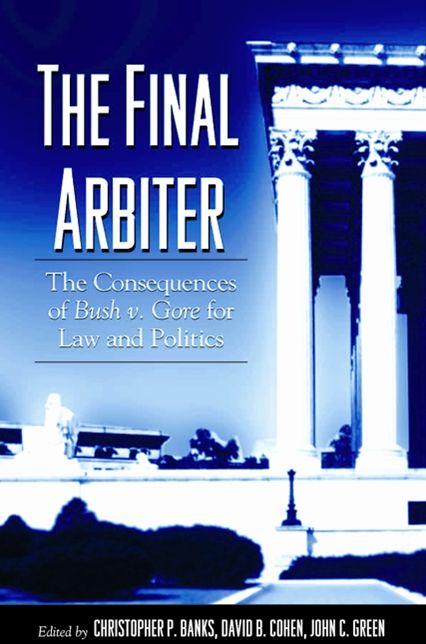 The Final Arbiter: The Consequences of Bush v. Gore for Law and Politics