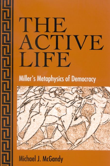 The Active Life: Miller's Metaphysics of Democracy