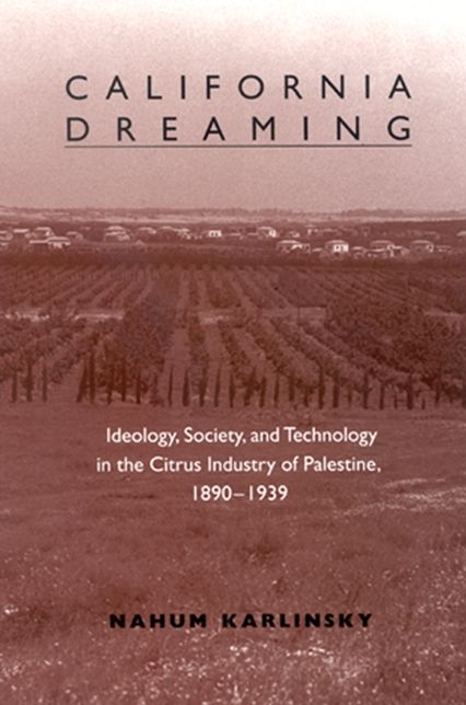 California Dreaming: Ideology, Society, and Technology in the Citrus Industry of Palestine, 1890-1939