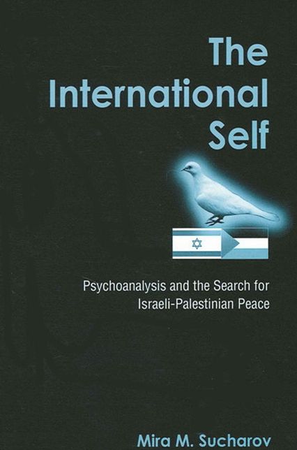 International Self: Psychoanalysis and the Search for Israeli-Palestinian Peace
