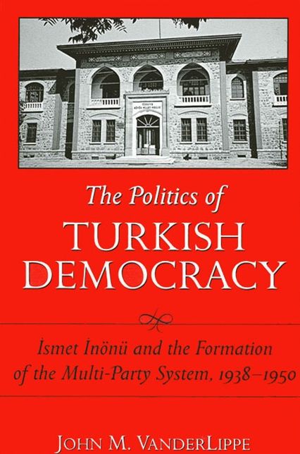 Politics of Turkish Democracy: Ismet Inonu and the Formation of the Multi-Party System, 1938-1950