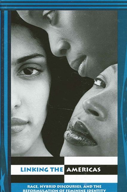 Linking the Americas: Race, Hybrid Discourses, and the Reformulation of Feminine Identity