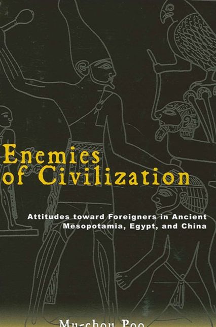 Enemies of Civilization: Attitudes Toward Foreigners in Ancient Mesopotamia, Egypt, and China