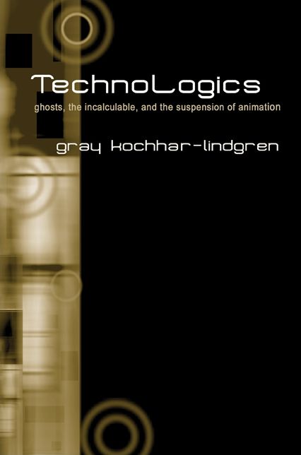 TechnoLogics: ghosts, the incalculable, and the suspension of animation (The Suny Series in Postmodern Culture)