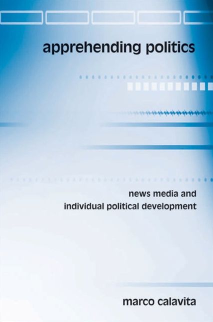 Apprehending Politics: News Media and Indivdual Political Development