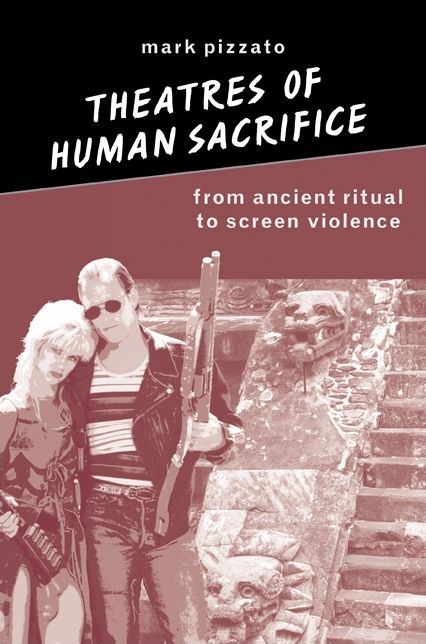 Theatres of Human Sacrifice: From Ancient Ritual to Screen Violence (Suny Series in Psychoanalysis and Culture)