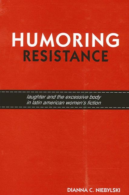 Humoring Resistance: Laughter and the Excessive Body in Latin American Fiction