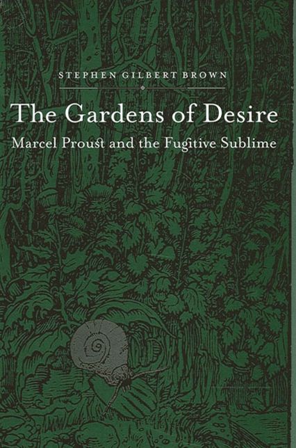 The Gardens of Desire: Marcel Proust and the Fugitive Sublime