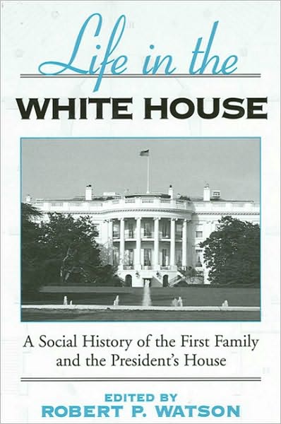 Life in the White House: A Social History of the First Family and the President's House