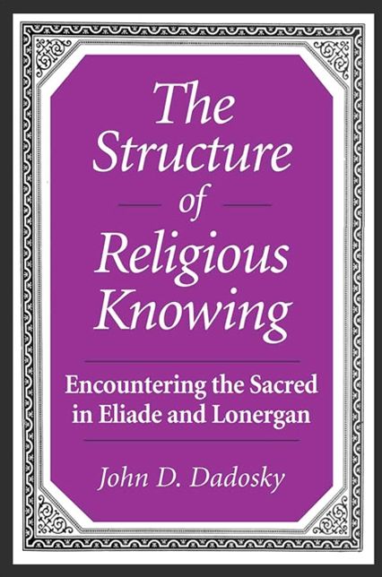 The Structure of Religious Knowing: Encountering the Sacred in Eliade and Lonergan
