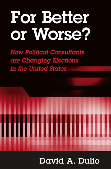 For Better or Worse?: How Political Consultants Are Changing Elections in the United States