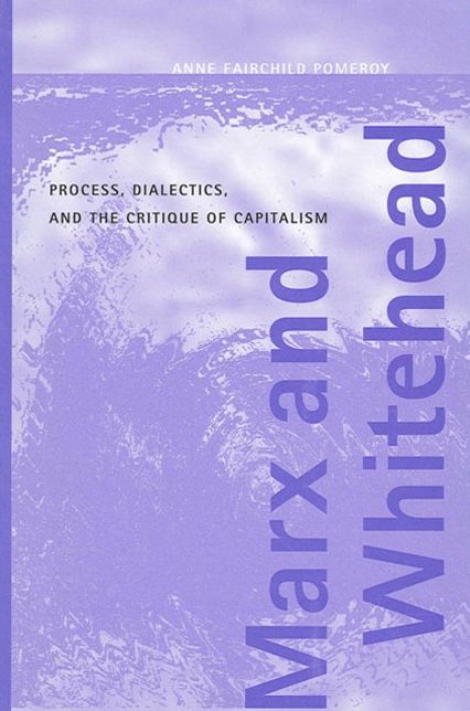 Marx and Whitehead (SUNY Series in th ePhilosophy of the Social Sciences): Process, Dialectics, and the Critique of Capitalism