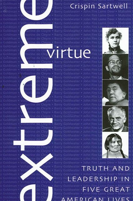 Extreme Virtue: Truth and Leadership in Five Great American Lives
