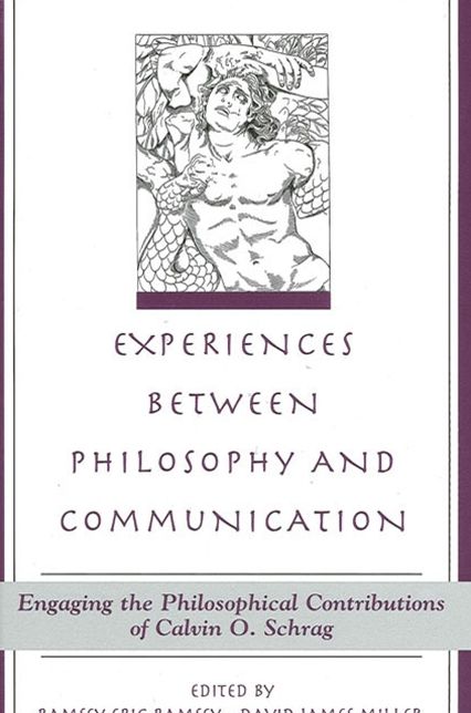 Experiences Between Philosophy and Communication: Engaging the Philosophical Contributions of Calvin O. Schrag