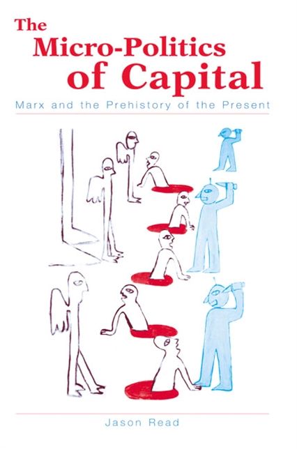Micro-Politics of Capital: Marx and the Prehistory of the Present