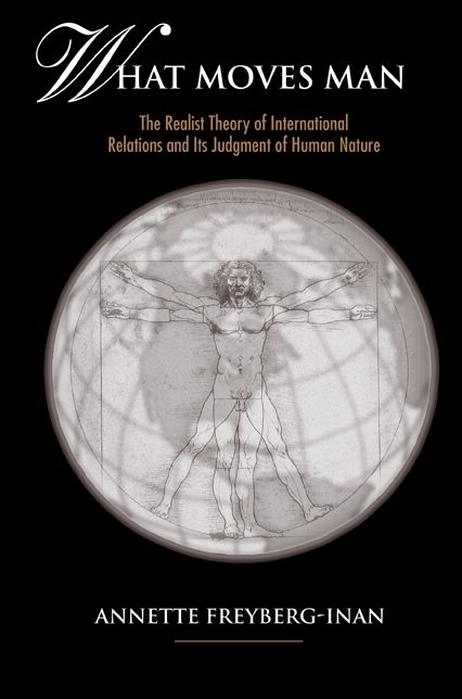 What Moves Man: The Realist Theory of International Relations and Its Judgment of Human Nature