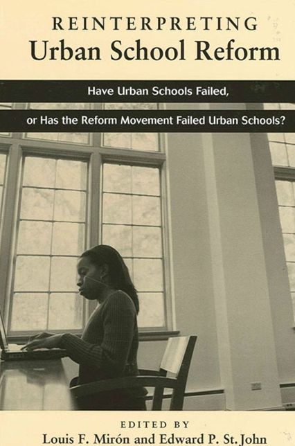 Reinterpreting Urban School Reform: Have Urban Schools Failed, or Has the Reform Movement Failed Urban Schools?