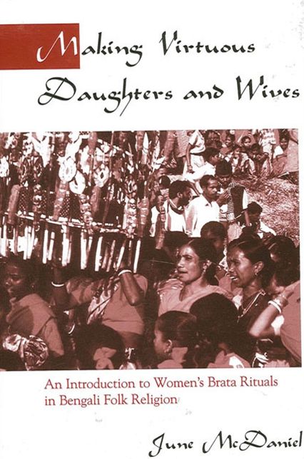Making Virtuous Daughters and Wives: An Introduction to Women's Brata Rituals in Bengali Folk Religion