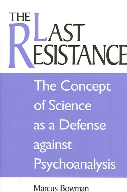 Last Resistance: The Concept of Science As a Defense Against Pyschoanalysis