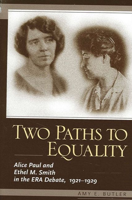 Two Paths to Equality: Alice Paul and Ethel M. Smith in the ERA Debate, 1921-1929