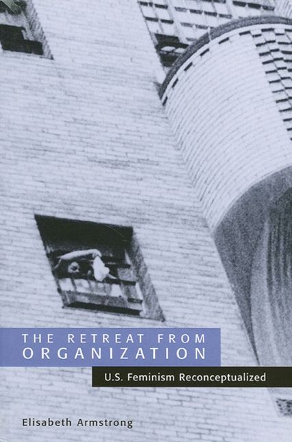 The Retreat from Organization: U. S. Feminism Reconceptualized