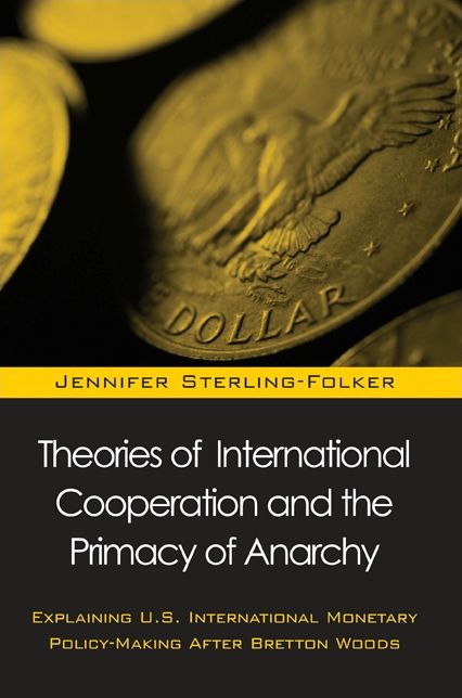 Theories of International Cooperation and the Primacy of Anarchy: Explaining U. S. International Monetary Policy-Making after Bretton Woods