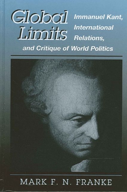 Global Limits: Immanuel Kant, International Relations, and a Critique of World Politics