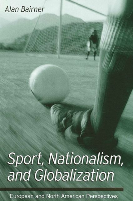 Sports, Nationalism and Globalization: European and North American Perspectives