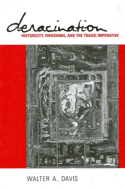 Deracination: Historicity, Hiroshima, and the Tragic Imperative