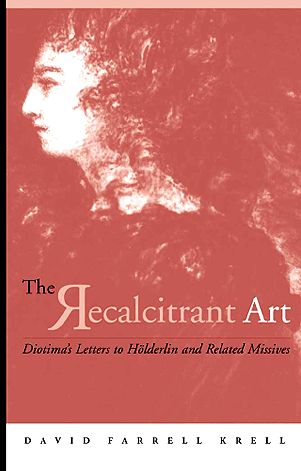 The Recalcitrant Art: Diotima's Letters to Holderlin and Related Missives (SUNY Series in Contemporary Continental Philosophy)