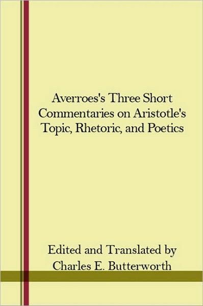Averroes's Three Short Commentaries on Aristotle's Topic, Rhetoric, and Poetics