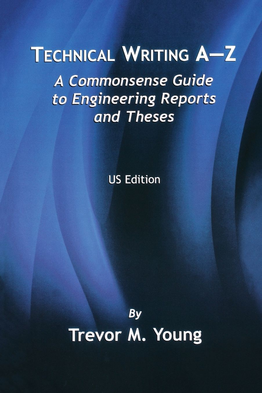 Technical Writing A-Z: A Commonsense Guide to Engineering Reports and Theses