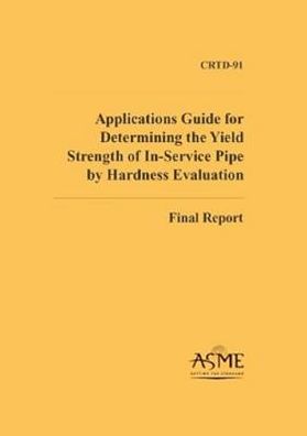Applications Guide for Determining the Yield Strength of In-Service Pipe by Hardness Evaluation : Final Report