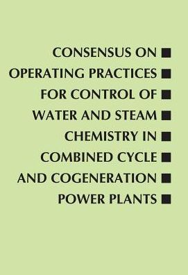 Concensus on Operating Practices for Control of Water and Steam Chemistry in Combined Cycle and Cogeneration Power Plants
