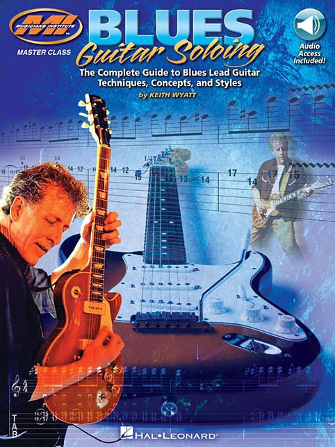 Blues Guitar Soloing: The Complete Guide to Blues Guitar Soloing Techniques, Concepts, and Styles