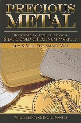 Precious Metal: Investing and Collecting in Today's Silver, Gold, and Platinum Markets