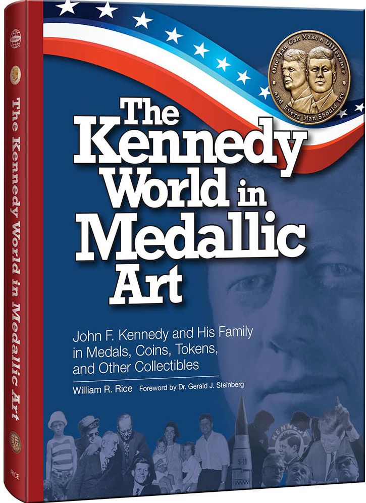 The Kennedy World in Medallic Art: John F. Kennedy and His Family in Medals, Coins, Tokens, and Other Collectibles