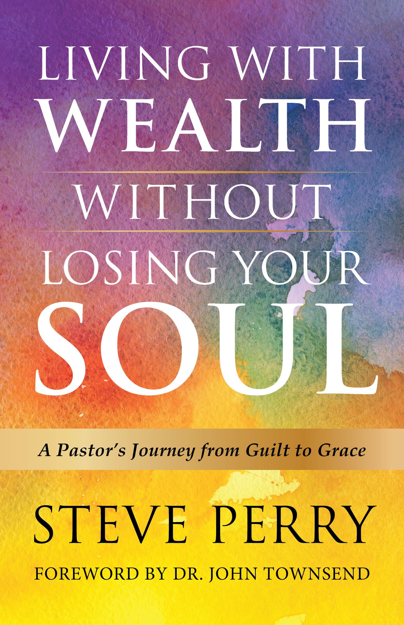 Living With Wealth Without Losing Your Soul: A Pastor's Journey from Guilt to Grace