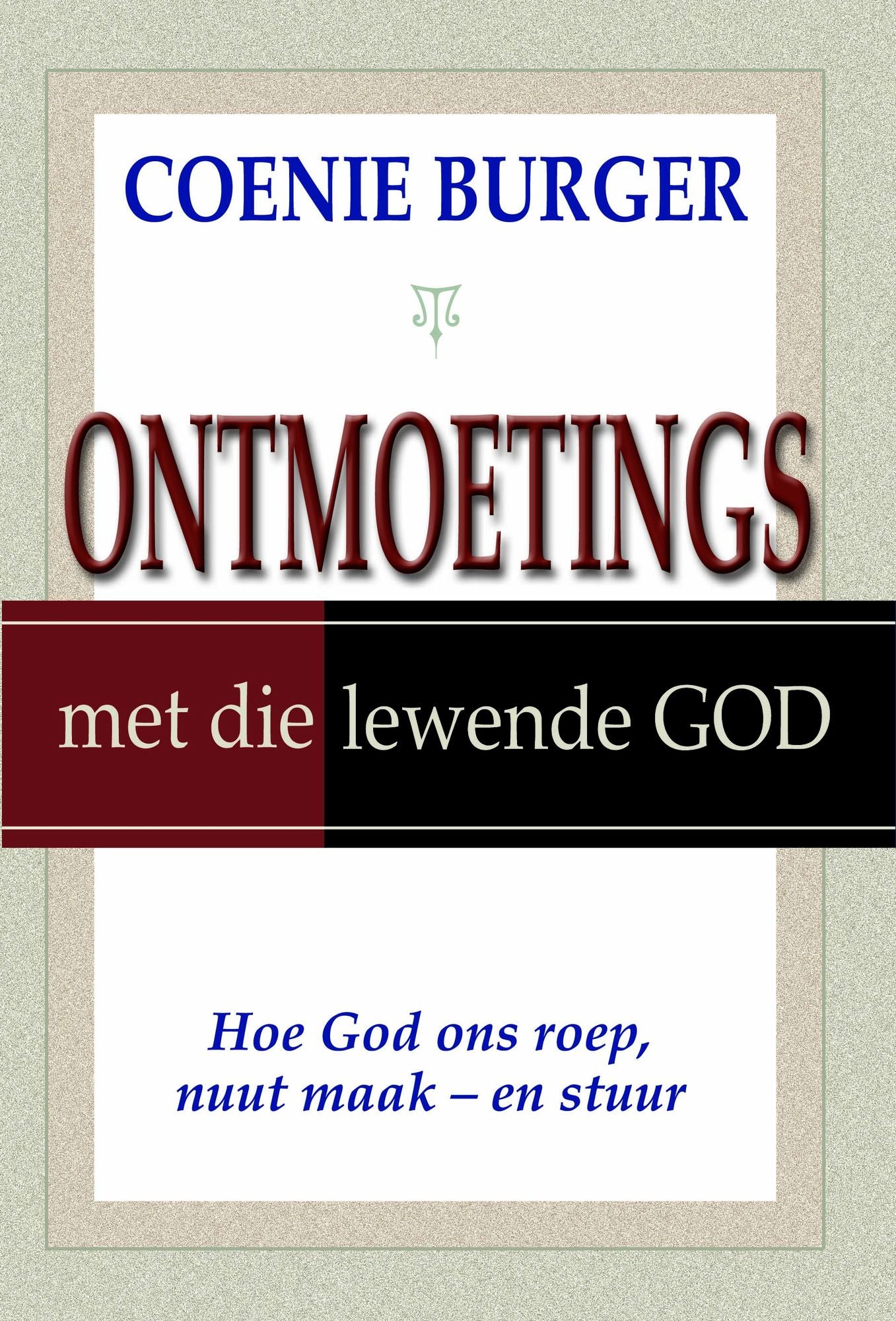 Ontmoetings met die lewende God: Hoe God ons roep, nuut maak - en stuur