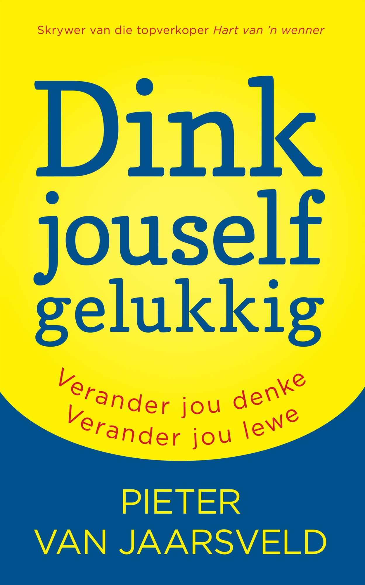 Dink jouself gelukkig: Verander jou denkie Verander jou lewe