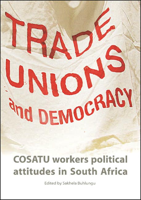Trade Unions and Democracy: COSATU Workers' Political Attitudes in South Africa