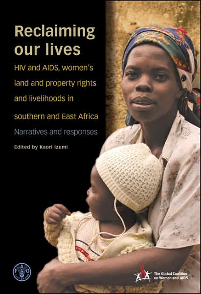 Reclaiming Our Lives: HIV and AIDS, Women's Land and Property Rights and Livelihoods in Southern and East Africa, Narratives and Responses
