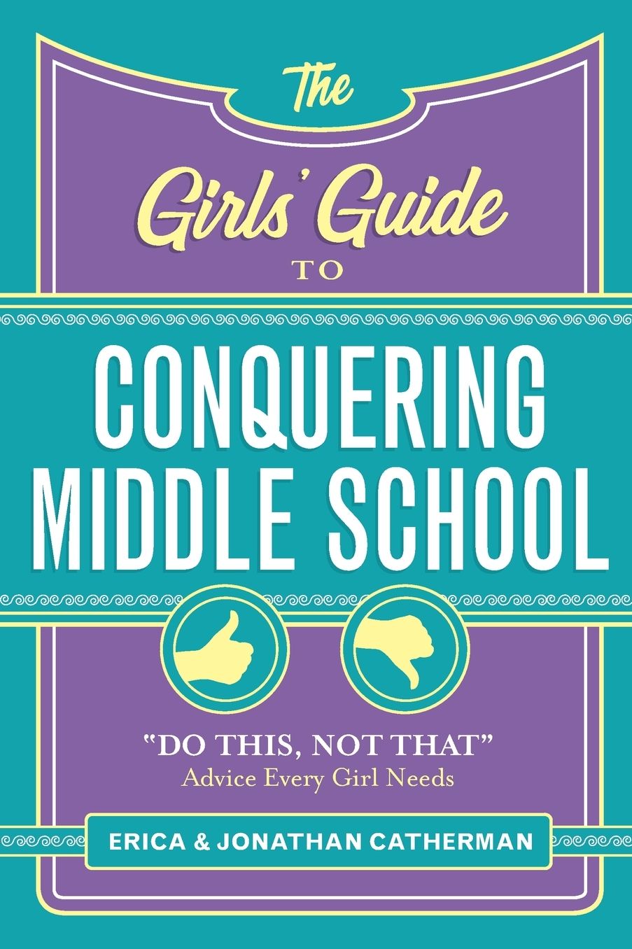 The Girls' Guide to Conquering Middle School: "do This, Not That" Advice Every Girl Needs