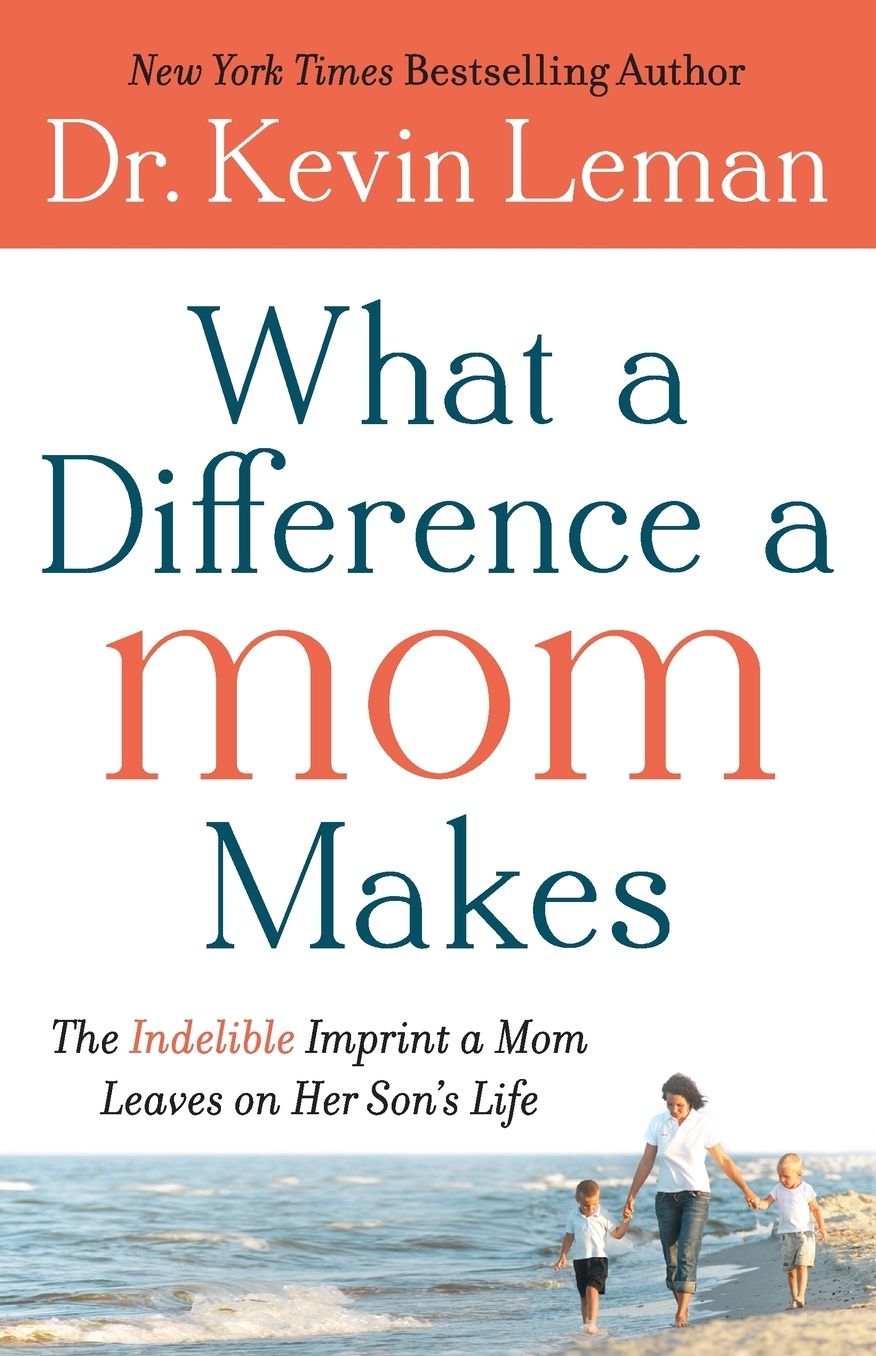 What a Difference a Mom Makes: The Indelible Imprint a Mom Leaves on Her Son's Life