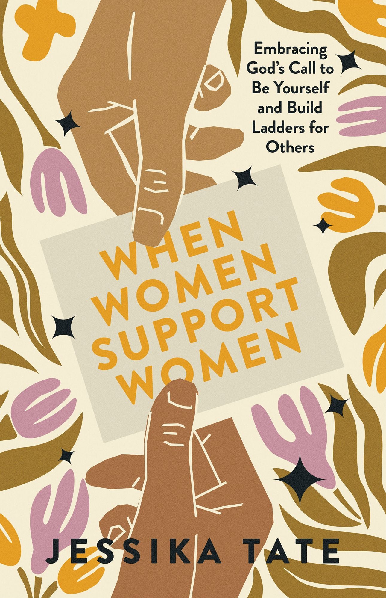 When Women Support Women: Embracing God's Call to Be Yourself and Build Ladders for Others