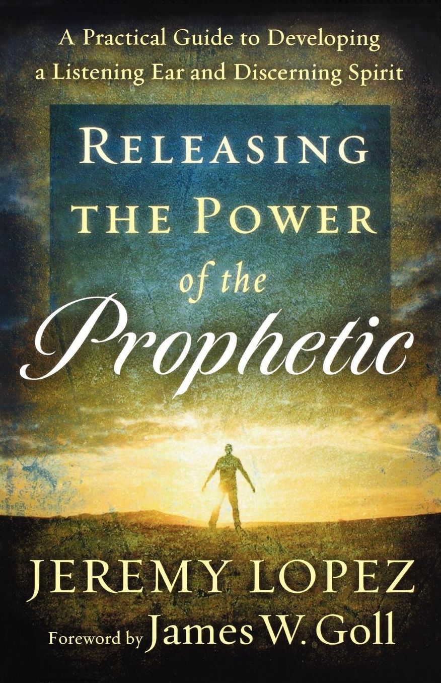 Releasing the Power of the Prophetic: A Practical Guide to Developing a Listening Ear and Discerning Spirit
