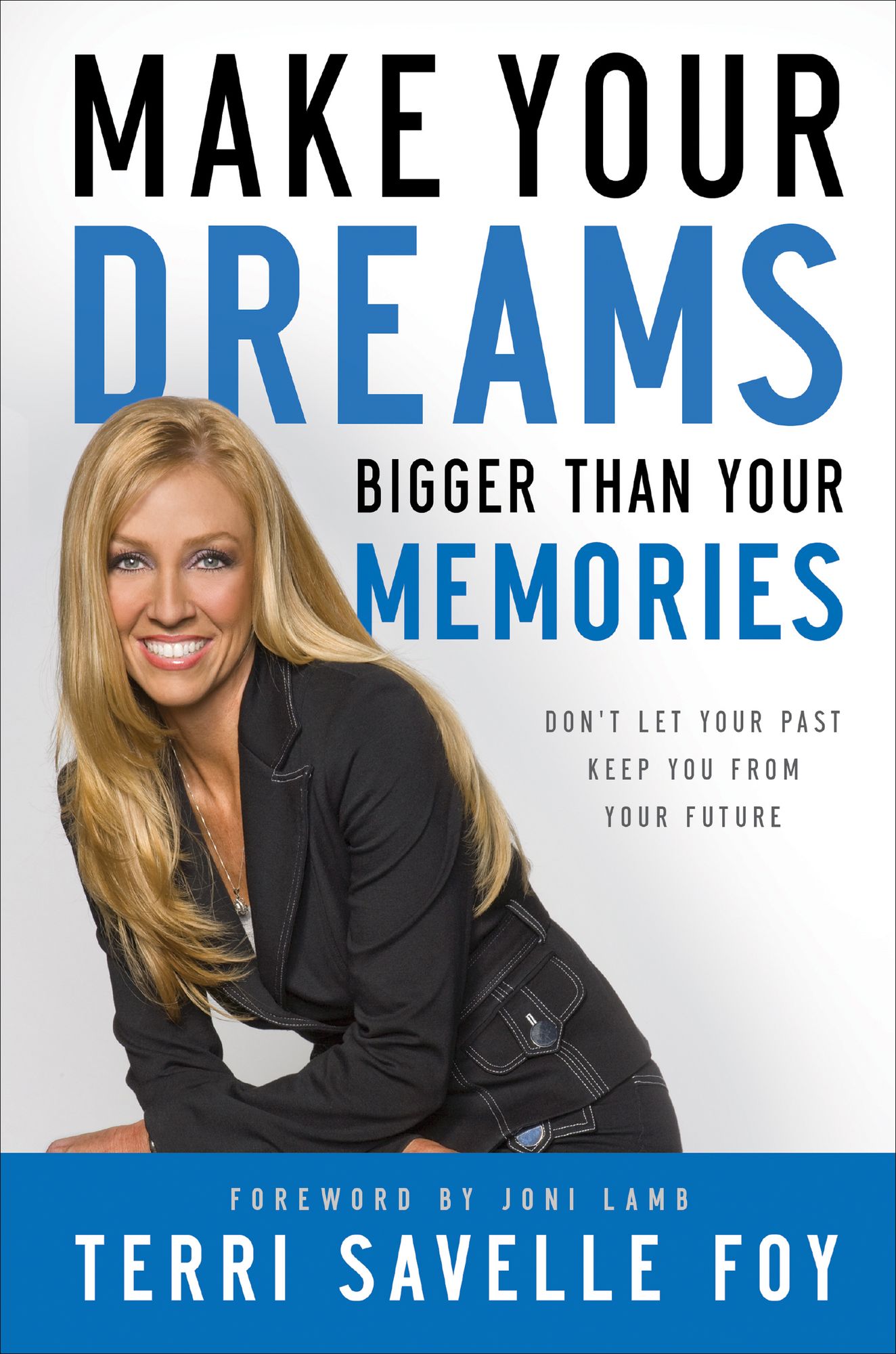 Make Your Dreams Bigger Than Your Memories: Don't Let Your Past Keep You From Your Future
