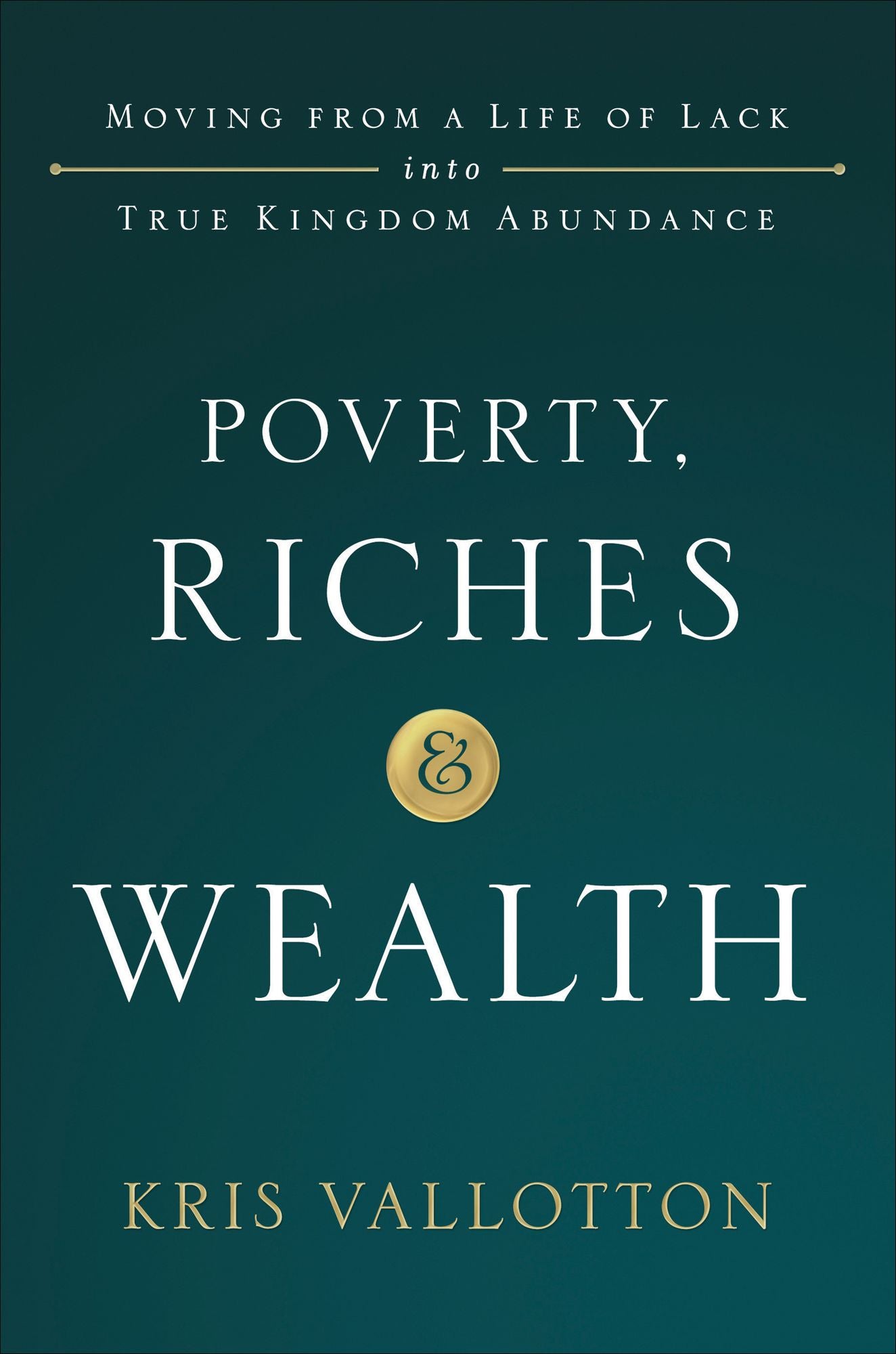 Poverty, Riches and Wealth: Moving from a Life of Lack Into True Kingdom Abundance