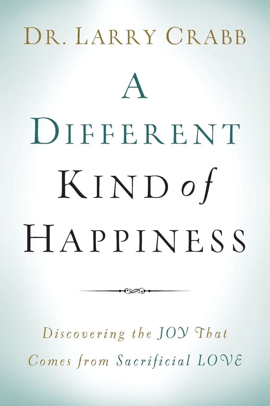 A Different Kind of Happiness: Discovering the Joy That Comes from Sacrifical Love